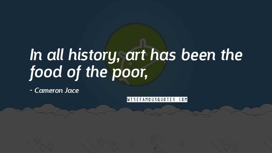 Cameron Jace quotes: In all history, art has been the food of the poor,