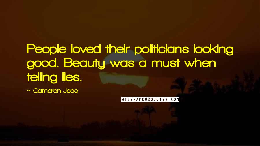 Cameron Jace quotes: People loved their politicians looking good. Beauty was a must when telling lies.