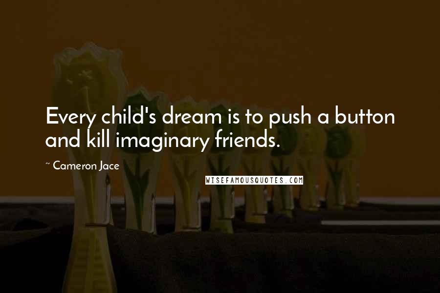 Cameron Jace quotes: Every child's dream is to push a button and kill imaginary friends.