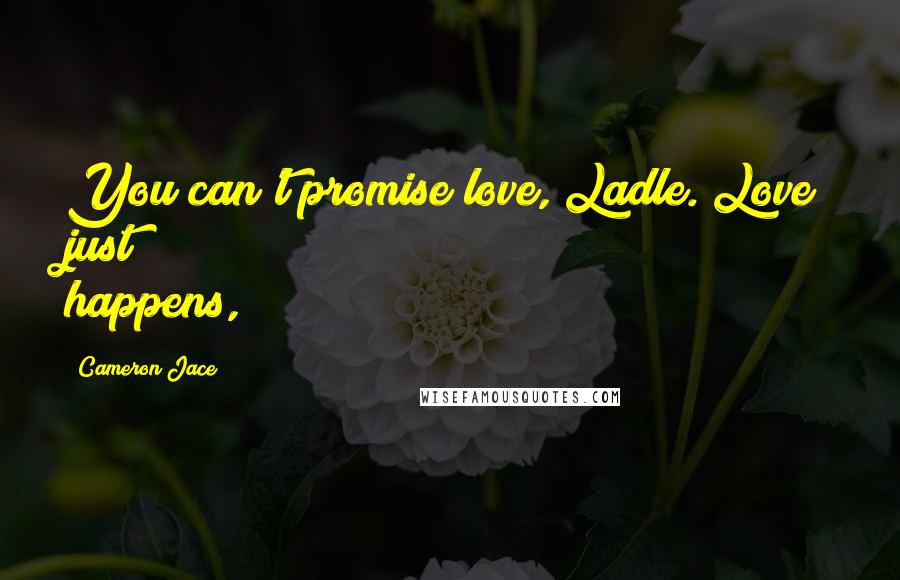 Cameron Jace quotes: You can't promise love, Ladle. Love just happens,