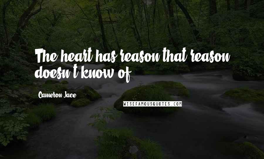 Cameron Jace quotes: The heart has reason that reason doesn't know of.