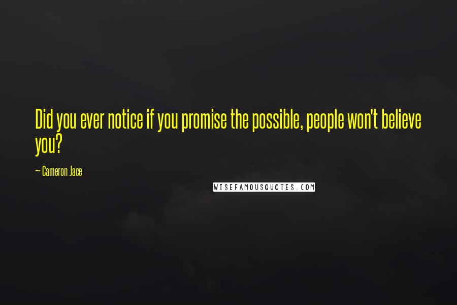 Cameron Jace quotes: Did you ever notice if you promise the possible, people won't believe you?