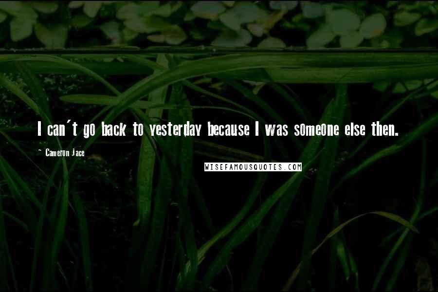 Cameron Jace quotes: I can't go back to yesterday because I was someone else then.