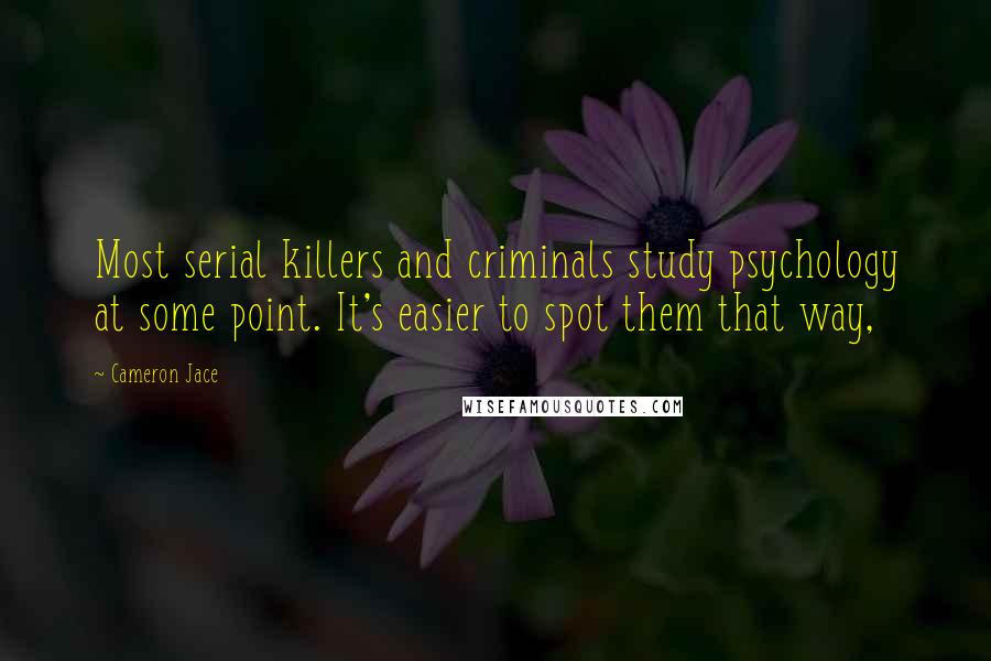 Cameron Jace quotes: Most serial killers and criminals study psychology at some point. It's easier to spot them that way,