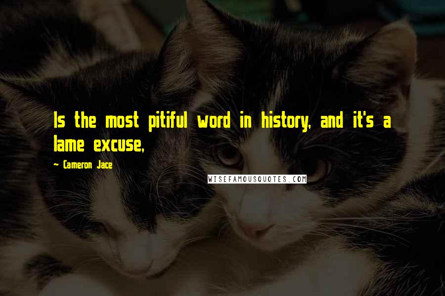 Cameron Jace quotes: Is the most pitiful word in history, and it's a lame excuse,