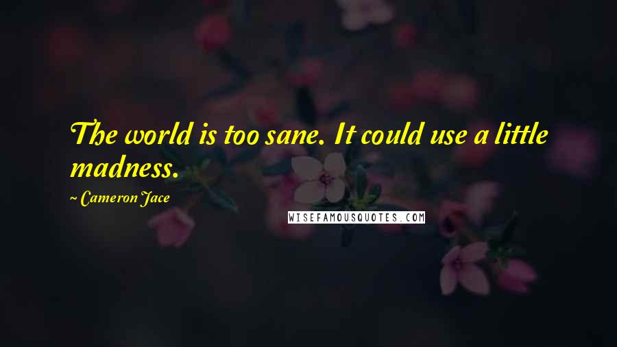 Cameron Jace quotes: The world is too sane. It could use a little madness.