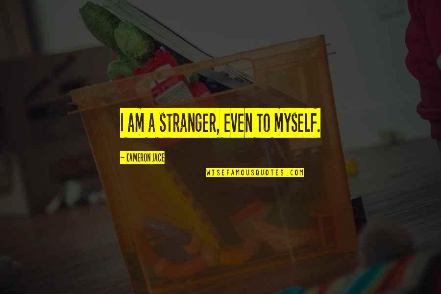 Cameron Jace Quotes By Cameron Jace: I am a stranger, even to myself.