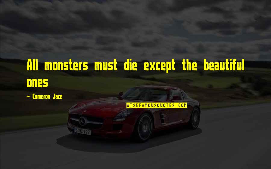 Cameron Jace Quotes By Cameron Jace: All monsters must die except the beautiful ones