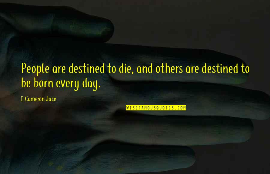 Cameron Jace Quotes By Cameron Jace: People are destined to die, and others are