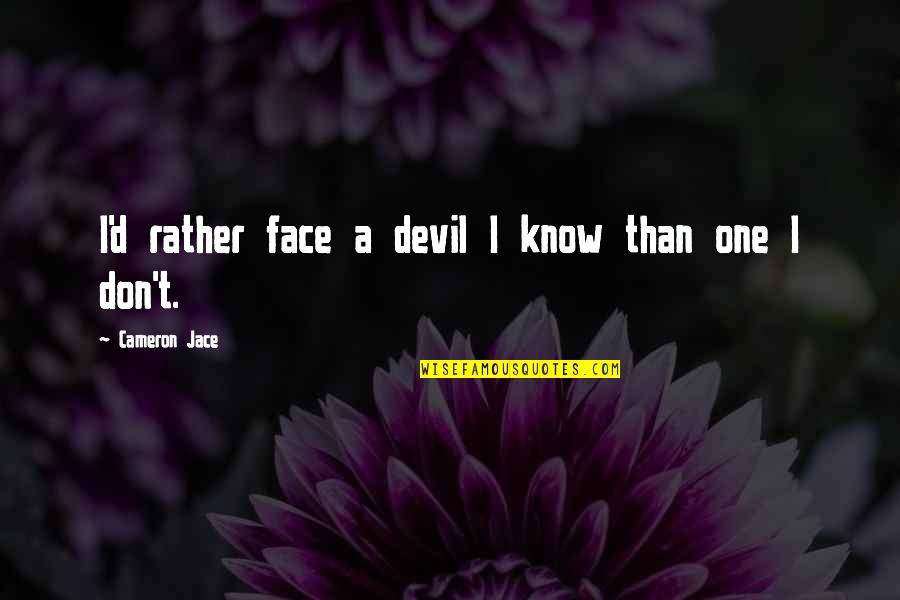 Cameron Jace Quotes By Cameron Jace: I'd rather face a devil I know than