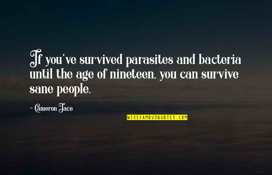 Cameron Jace Quotes By Cameron Jace: If you've survived parasites and bacteria until the