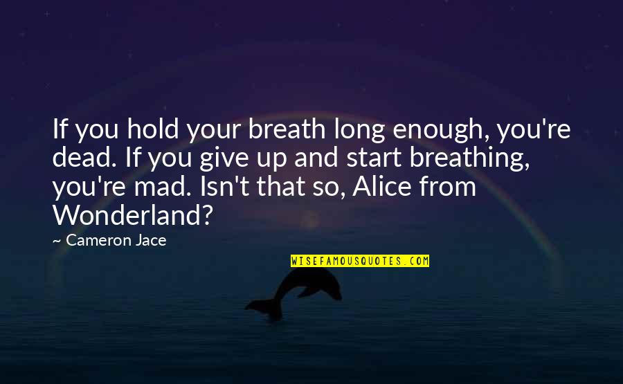 Cameron Jace Quotes By Cameron Jace: If you hold your breath long enough, you're