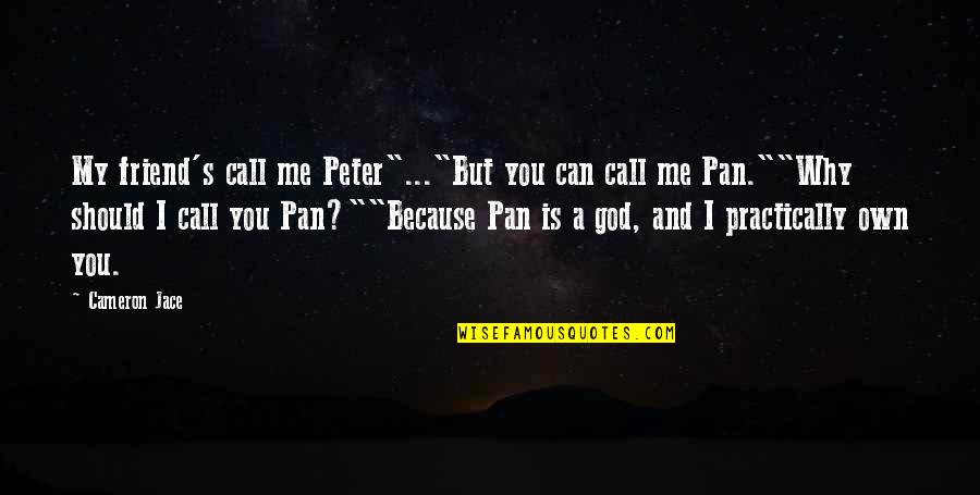 Cameron Jace Quotes By Cameron Jace: My friend's call me Peter"..."But you can call