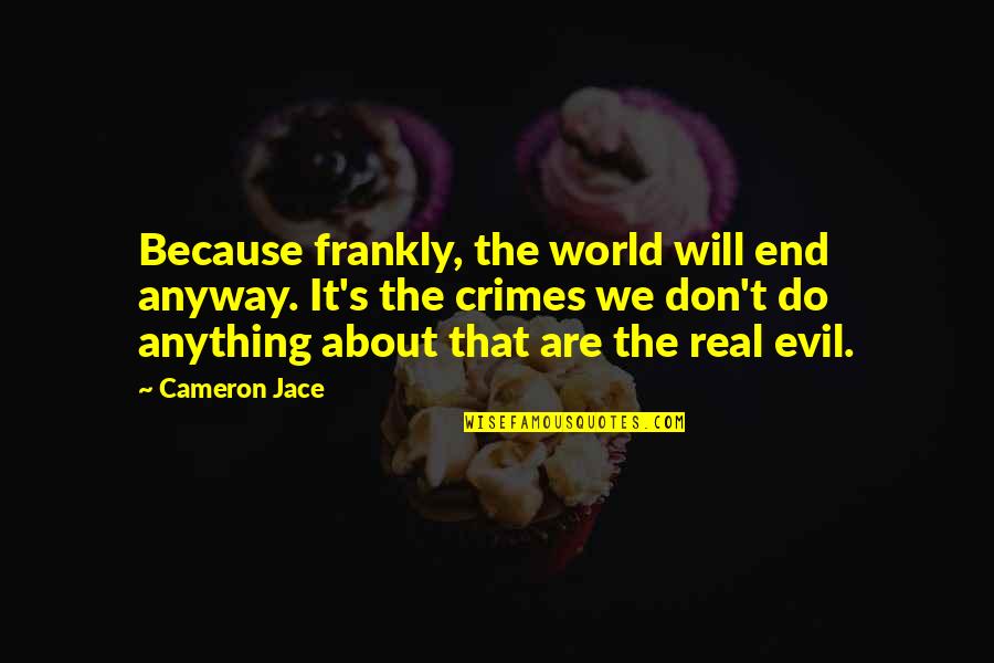 Cameron Jace Quotes By Cameron Jace: Because frankly, the world will end anyway. It's