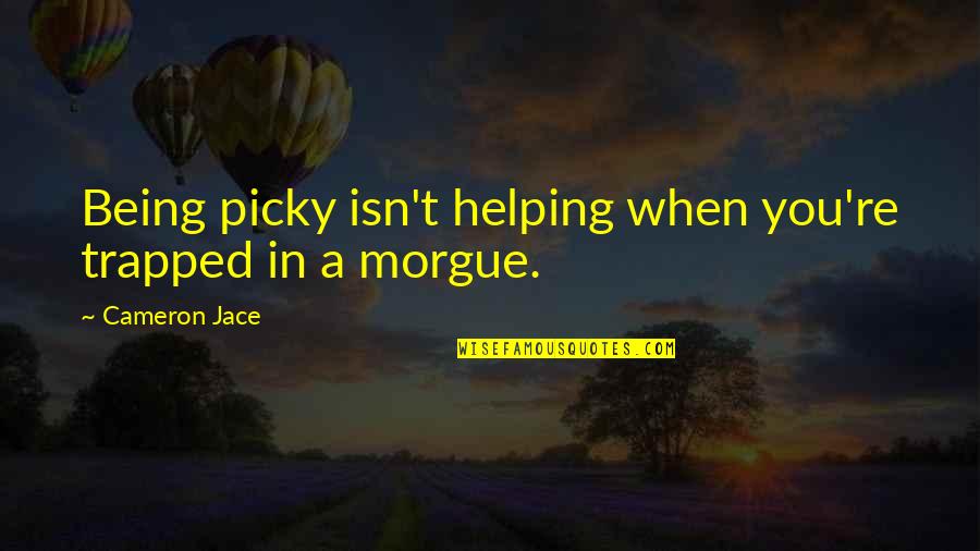 Cameron Jace Quotes By Cameron Jace: Being picky isn't helping when you're trapped in