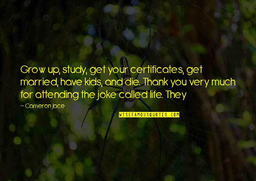 Cameron Jace Quotes By Cameron Jace: Grow up, study, get your certificates, get married,