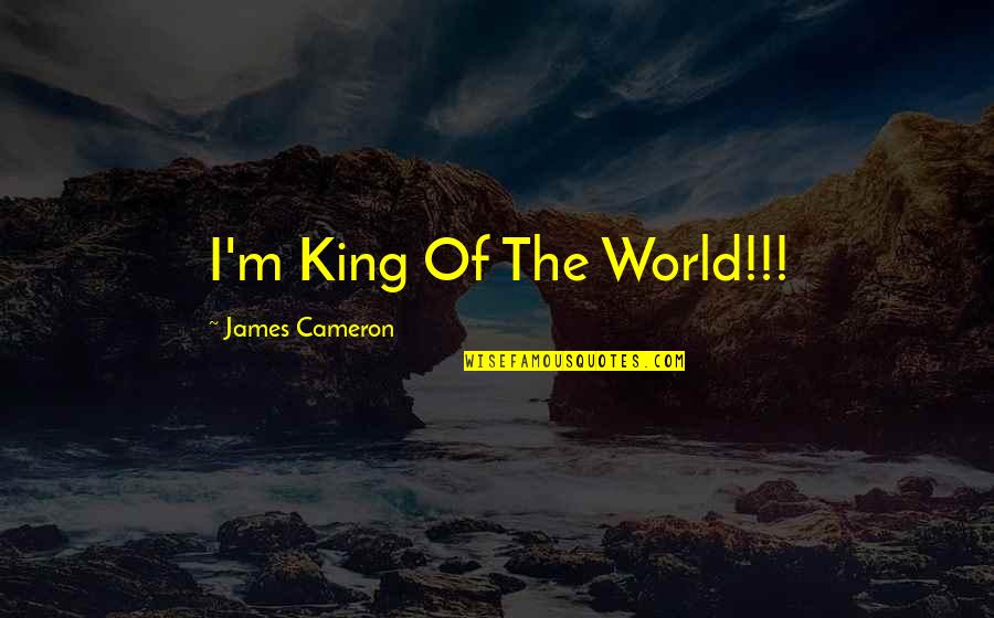 Cameron James Quotes By James Cameron: I'm King Of The World!!!