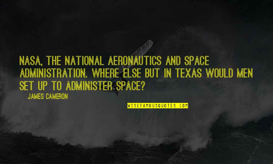 Cameron James Quotes By James Cameron: NASA, the National Aeronautics and Space Administration. Where