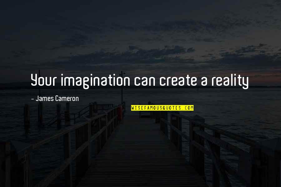 Cameron James Quotes By James Cameron: Your imagination can create a reality