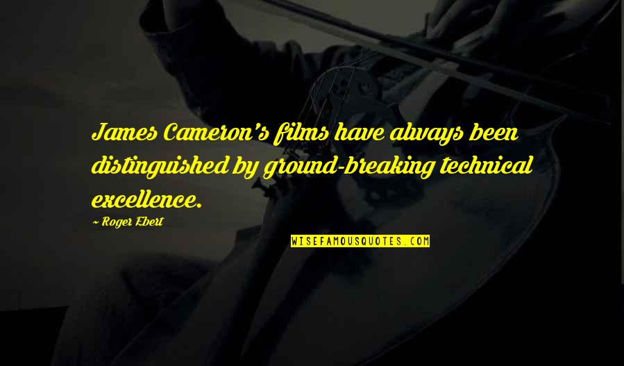 Cameron James Quotes By Roger Ebert: James Cameron's films have always been distinguished by