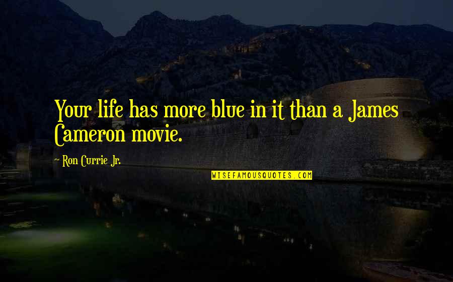 Cameron James Quotes By Ron Currie Jr.: Your life has more blue in it than