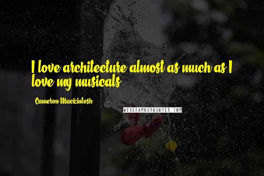 Cameron Mackintosh quotes: I love architecture almost as much as I love my musicals.