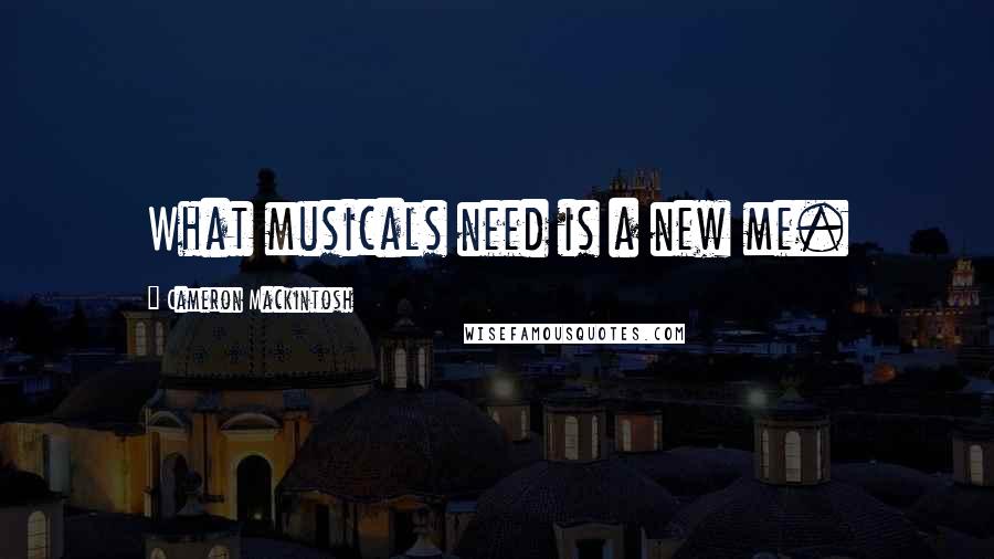 Cameron Mackintosh quotes: What musicals need is a new me.