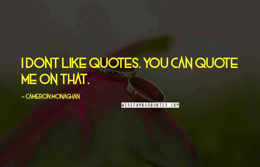 Cameron Monaghan quotes: I dont like quotes. You can quote me on that.