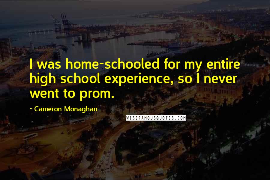 Cameron Monaghan quotes: I was home-schooled for my entire high school experience, so I never went to prom.