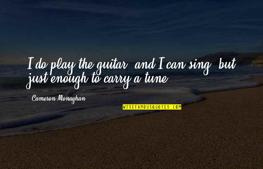 Cameron Monaghan Quotes By Cameron Monaghan: I do play the guitar, and I can