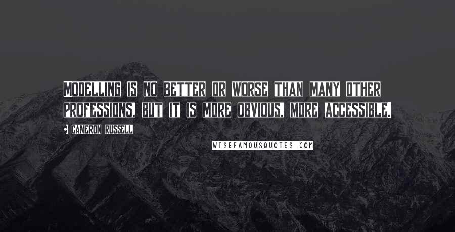Cameron Russell quotes: Modelling is no better or worse than many other professions, but it is more obvious, more accessible.