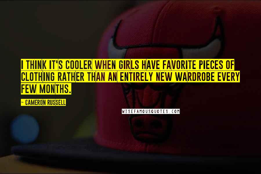 Cameron Russell quotes: I think it's cooler when girls have favorite pieces of clothing rather than an entirely new wardrobe every few months. Cameron Russell quotes: I think it's cooler when girls have favorite pieces of clothing rather than an entirely new wardrobe every few months.