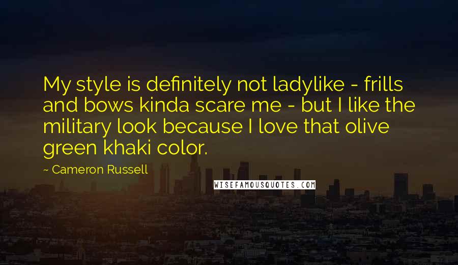 Cameron Russell quotes: My style is definitely not ladylike - frills and bows kinda scare me - but I like the military look because I love that olive green khaki color. Cameron Russell quotes: My style is definitely not ladylike - frills and bows kinda scare me - but I like the military look because I love that olive green khaki color.