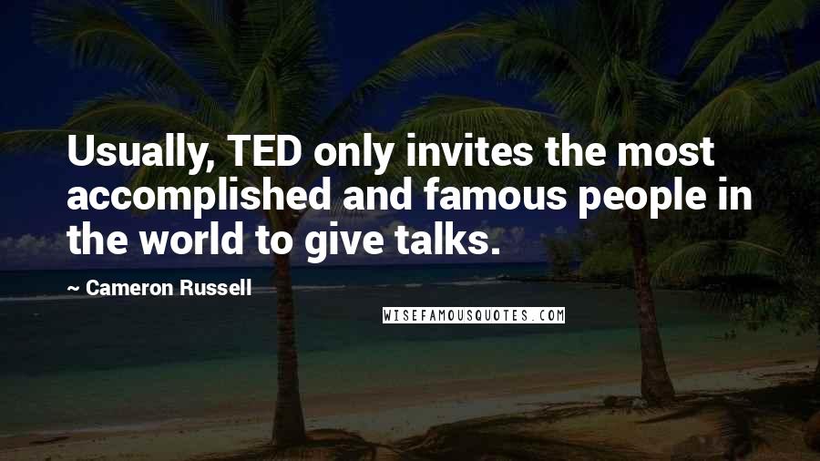 Cameron Russell quotes: Usually, TED only invites the most accomplished and famous people in the world to give talks.