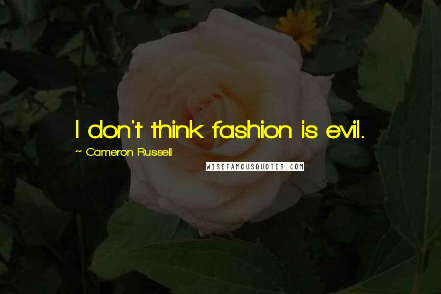 Cameron Russell quotes: I don't think fashion is evil.
