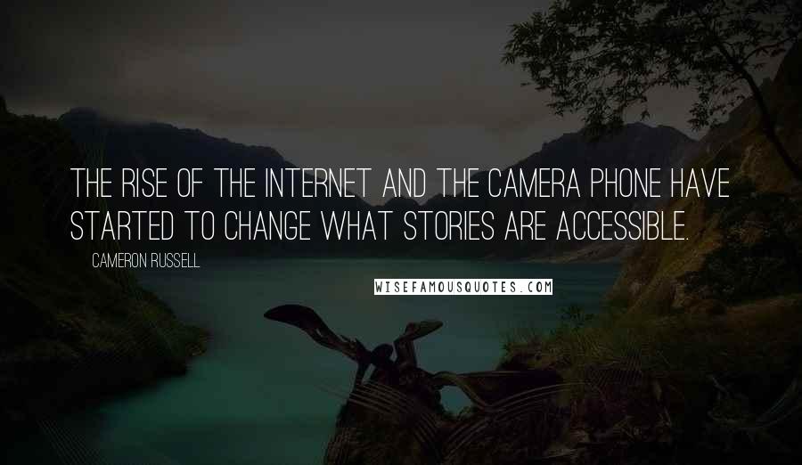 Cameron Russell quotes: The rise of the Internet and the camera phone have started to change what stories are accessible.
