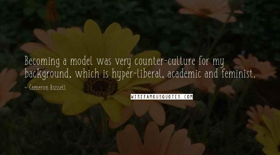 Cameron Russell quotes: Becoming a model was very counter-culture for my background, which is hyper-liberal, academic and feminist. Cameron Russell quotes: Becoming a model was very counter-culture for my background, which is hyper-liberal, academic and feminist.