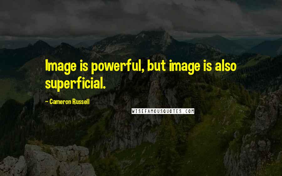 Cameron Russell quotes: Image is powerful, but image is also superficial.