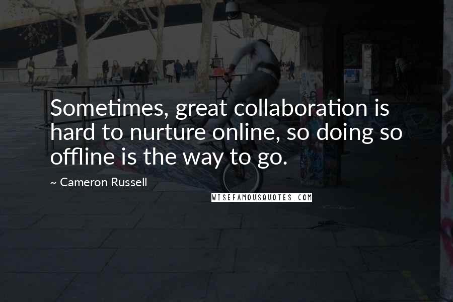 Cameron Russell quotes: Sometimes, great collaboration is hard to nurture online, so doing so offline is the way to go.