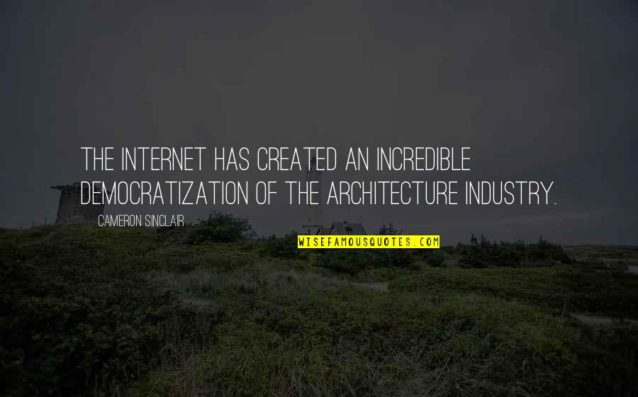 Cameron Sinclair Quotes By Cameron Sinclair: The Internet has created an incredible democratization of