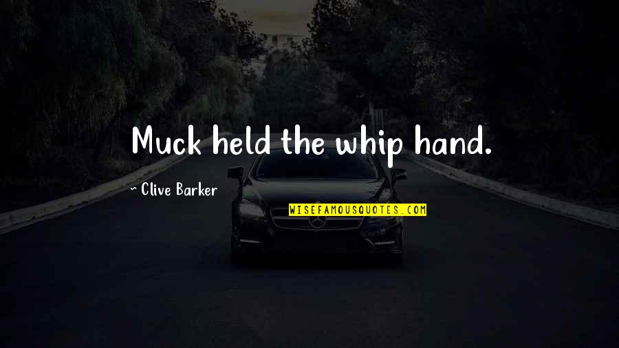 Cameron Townsend Quotes By Clive Barker: Muck held the whip hand.