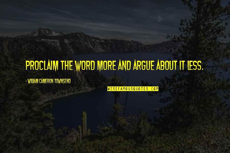 Cameron Townsend Quotes By William Cameron Townsend: Proclaim the Word more and argue about it