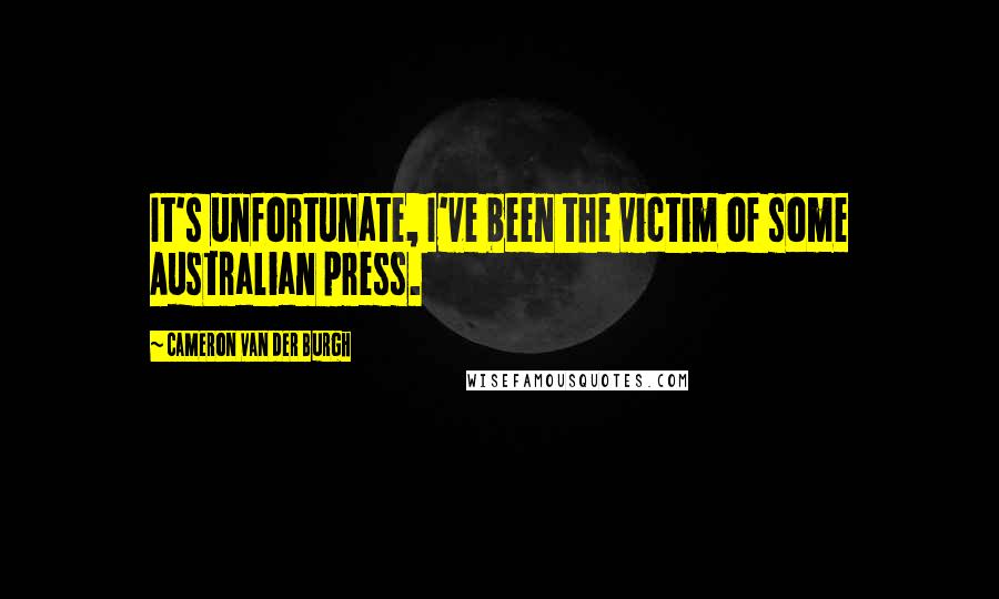 Cameron Van Der Burgh quotes: It's unfortunate, I've been the victim of some Australian press.