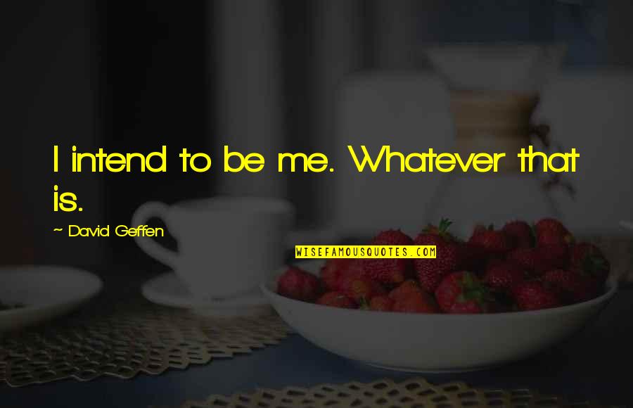 Cameron Wake Quotes By David Geffen: I intend to be me. Whatever that is. Cameron Wake Quotes By David Geffen: I intend to be me. Whatever that is.