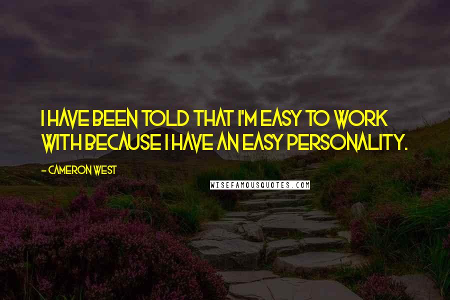 Cameron West quotes: I have been told that I'm easy to work with because I have an easy personality.