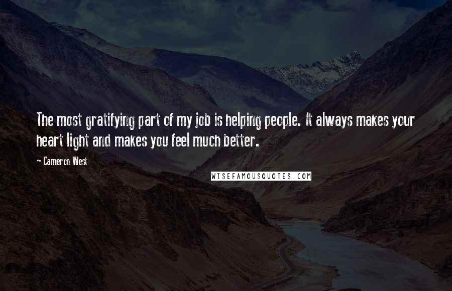 Cameron West quotes: The most gratifying part of my job is helping people. It always makes your heart light and makes you feel much better.