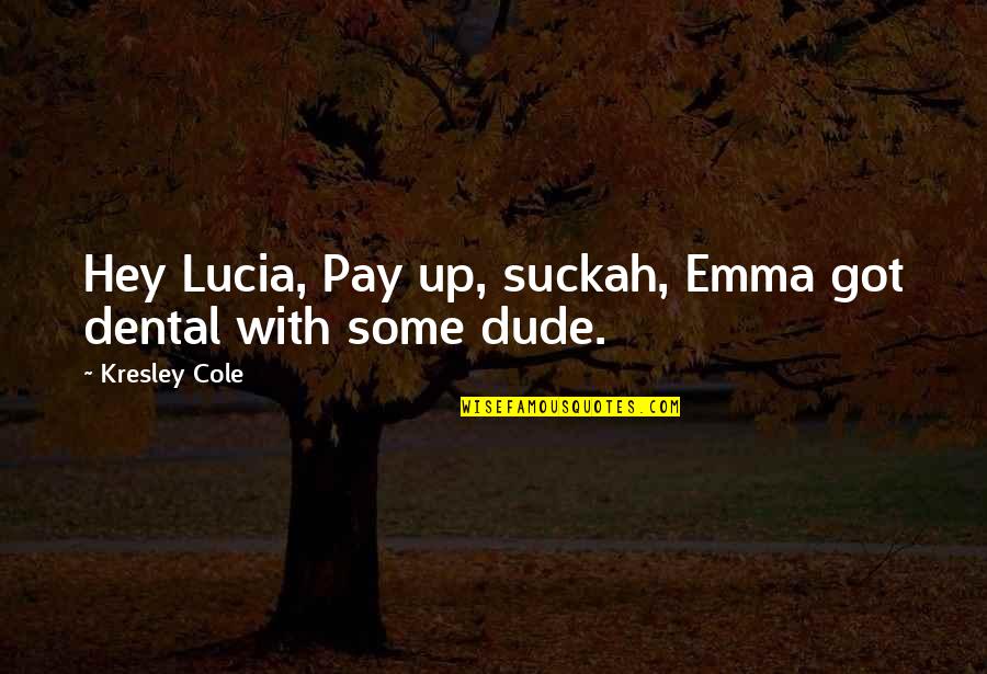 Cameronians War Quotes By Kresley Cole: Hey Lucia, Pay up, suckah, Emma got dental