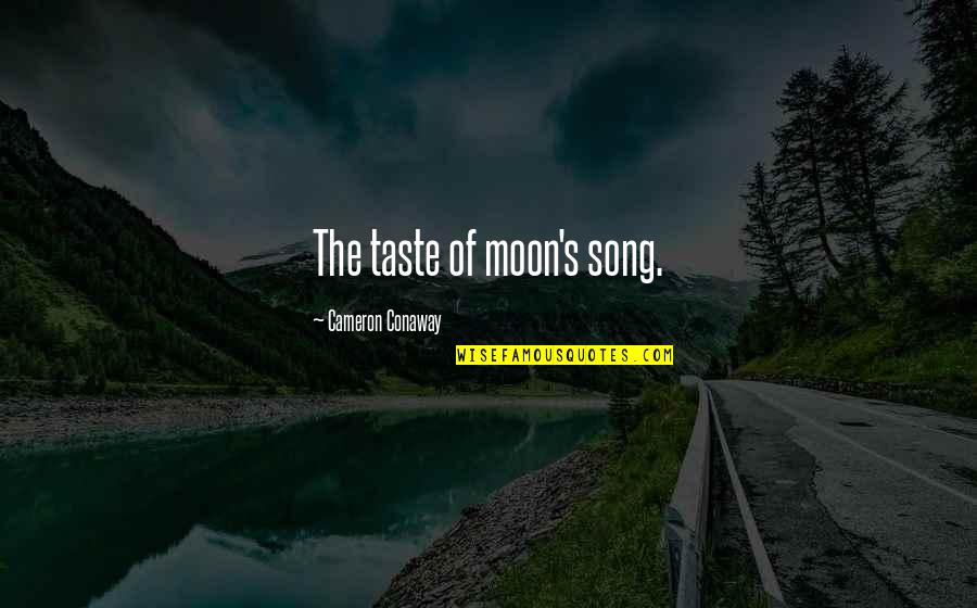 Cameron's Quotes By Cameron Conaway: The taste of moon's song. Cameron's Quotes By Cameron Conaway: The taste of moon's song.