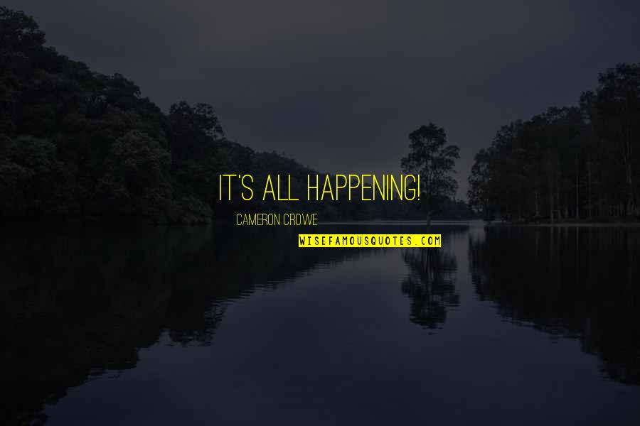 Cameron's Quotes By Cameron Crowe: It's all happening! Cameron's Quotes By Cameron Crowe: It's all happening!