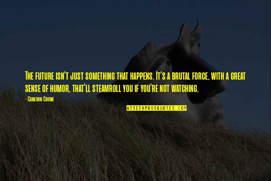 Cameron's Quotes By Cameron Crowe: The future isn't just something that happens. It's Cameron's Quotes By Cameron Crowe: The future isn't just something that happens. It's